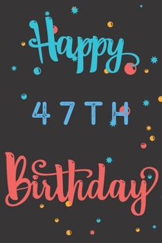 Paperback Happy 47th Birthday: 47th Birthday Gift / Birthday Journal / Notebook / Diary / Unique Greeting & Birthday Card Alternative Book