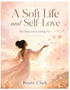 Paperback A Soft Life and Self-Love: Healing and Letting Go Workbook: A Guided Journal for Emotional Healing, Release, and Inner Peace Book