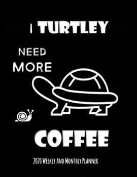 I Turtley Need More Coffee 2020 Weekly And Monthly Planner: Turtle Gifts Yearly Planner For Tortoise Lovers With Year-At--A-Glance Page 8.5 x 11 inches - Jet