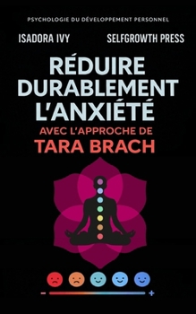 Réduire durablement l’anxiété avec l’approche de Tara Brach (French Edition)
