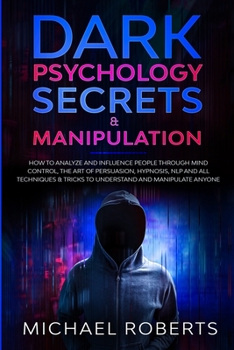 Paperback Dark Psychology Secrets & Manipulation: How to Analyze and Influence People through Mind Control, The Art of Persuasion, Hypnosis, NLP and All Techniq Book