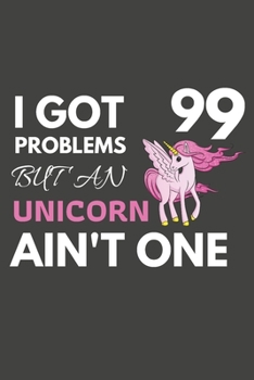 Paperback I Got 99 Problems But An Unicorn Ain't One: Unicorn Gifts For Unicorn Lovers Only - Blank Lined Notebook Journal to Write In, Notes, To Do Lists, Task Book