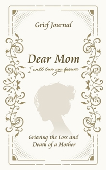 Dear Mom Will Love You Forever Grief Journal - Grieving the Loss and Death of a Mother: Guided Grief Prompts | Elegant Woman Design