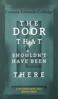 Hardcover The Door That Shouldn't Have Been There: A Modern Fairy Tale About Grief Book