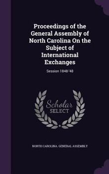 Hardcover Proceedings of the General Assembly of North Carolina On the Subject of International Exchanges: Session 1848-'48 Book