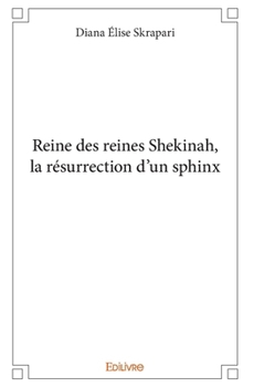 Reine des reines Shekinah, la résurrection d'un sphinx (French Edition)