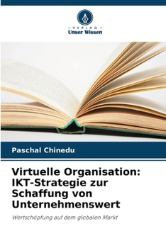 Virtuelle Organisation: IKT-Strategie zur Schaffung von Unternehmenswert (German Edition)