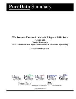 Wholesalers Electronic Markets & Agents & Brokers Revenues World Summary: 2020 Economic Crisis Impact on Revenues & Financials by Country (PureData World Summary)