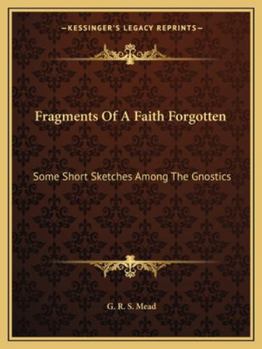 Paperback Fragments Of A Faith Forgotten: Some Short Sketches Among The Gnostics Book