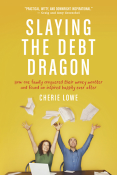 Paperback Slaying the Debt Dragon: How One Family Conquered Their Money Monster and Found an Inspired Happily Ever After Book