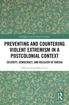 Hardcover Preventing and Countering Violent Extremism in a Postcolonial Context: Security, Democracy, and Religion in Tunisia Book