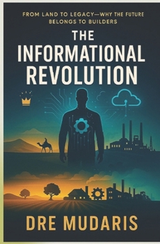 Paperback The Informational Revolution: From land to legacy - Why the future belongs to builders Book