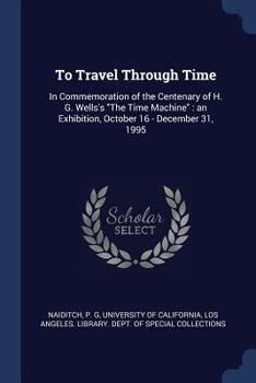 Paperback To Travel Through Time: In Commemoration of the Centenary of H. G. Wells's "The Time Machine" an Exhibition, October 16 - December 31, 1995 Book