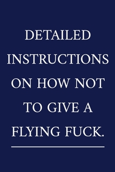 Paperback Detailed Instructions On How Not To Give A Flying Fuck: A Funny Office Humor Notebook - Swearing Gifts - Cool Gag Gifts For Men Book