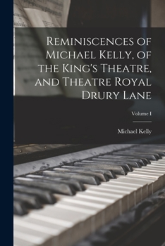 Paperback Reminiscences of Michael Kelly, of the King's Theatre, and Theatre Royal Drury Lane; Volume I Book
