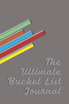 The Ultimate Bucket List Journal: Record collection of activities to accomplish within your lifetime ~ 6" x 9" ~ 120-pages
