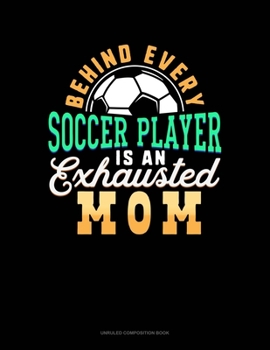 Paperback Behind Every Soccer Player Is An Exhausted Mom: Unruled Composition Book