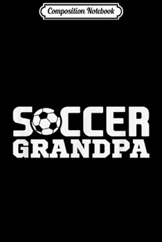 Composition Notebook: Soccer Grandpa Granddad Granddaddy Grandfather  Journal/Notebook Blank Lined Ruled 6x9 100 Pages