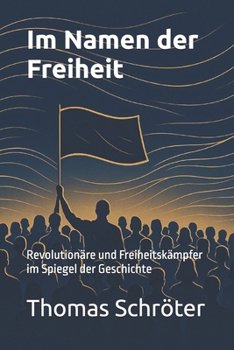Paperback Im Namen der Freiheit: Revolutionäre und Freiheitskämpfer im Spiegel der Geschichte [German] Book
