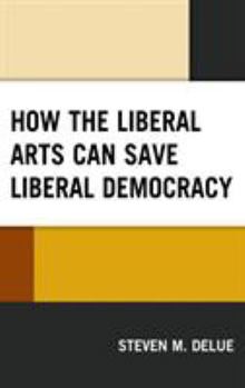 Hardcover How the Liberal Arts Can Save Liberal Democracy Book