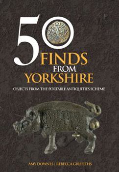 Paperback 50 Finds from Yorkshire: Objects from the Portable Antiquities Scheme Book