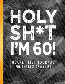 Paperback Holy Sh*t I'm 60!: Bucket List Journal for the Rest of My Life Book