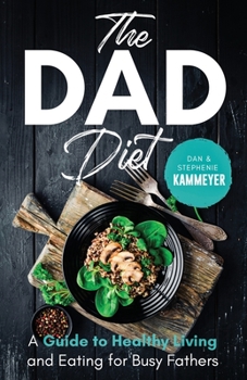 Paperback The Dad Diet: A Guide to Healthy Living and Eating for Busy Fathers Book