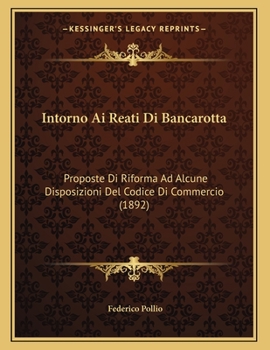 Paperback Intorno Ai Reati Di Bancarotta: Proposte Di Riforma Ad Alcune Disposizioni Del Codice Di Commercio (1892) [Italian] Book