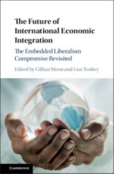 Hardcover The Future of International Economic Integration: The Embedded Liberalism Compromise Revisited Book