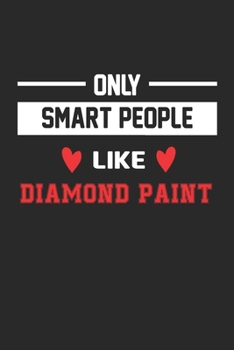 Only Smart People Like Diamond Paint Notebook - Funny Diamond Paint Journal Gift: Lined Diamond Paint lovers Notebook / Journal Gift, 120 Pages, 6x9, Soft Cover, Matte Finish