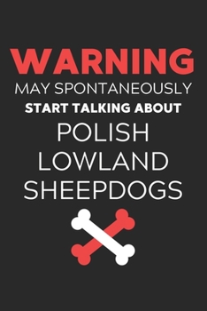 Warning May Spontaneously Start Talking About Polish Lowland Sheepdogs: Lined Journal, 120 Pages, 6 x 9, Funny Polish Lowland Sheepdog Notebook Gift ... About Polish Lowland Sheepdogs Journal)