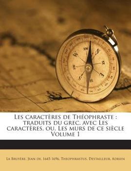 Paperback Les caractères de Théophraste: traduits du grec, avec Les caractères, ou, Les murs de ce siècle Volume 1 [French] Book