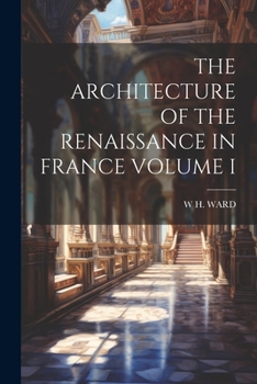 Paperback The Architecture of the Renaissance in France Volume I Book