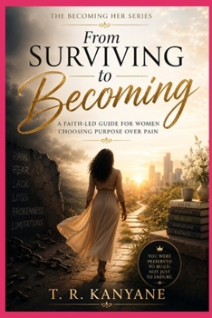 From Surviving to Becoming: A Faith-Led Guide for Women Choosing Purpose Over Pain (The Becoming Her)