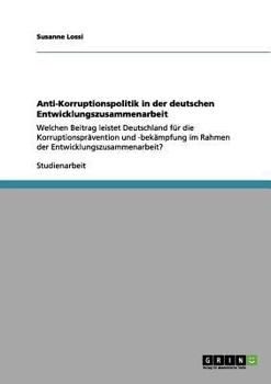 Paperback Anti-Korruptionspolitik in der deutschen Entwicklungszusammenarbeit: Welchen Beitrag leistet Deutschland für die Korruptionsprävention und -bekämpfung [German] Book