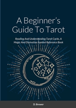 Paperback A Beginner's Guide To Tarot: Reading And Understanding Tarot Cards, A Magic And Divination Symbol Reference Book
