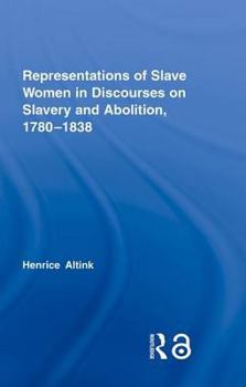 Representations of Slave Women in Discourses on Slavery and Abolition, 1780–1838 (Routledge Studies in Slave and Post-Slave Societies and Cultures)