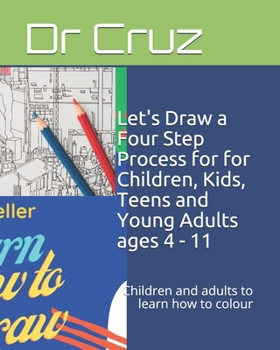 Paperback Let's Draw a Four Step Process for for Children, Kids, Teens and Young Adults ages 4 - 11: Children and adults to learn how to colour Book