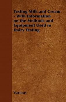 Paperback Testing Milk and Cream - With Information on the Methods and Equipment Used in Dairy Testing Book