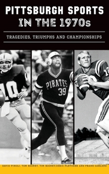 Hardcover Pittsburgh Sports in the 1970s: Tragedies, Triumphs and Championships Book