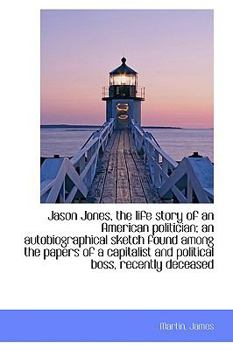 Paperback Jason Jones, the Life Story of an American Politician; An Autobiographical Sketch Found Among the Pa Book