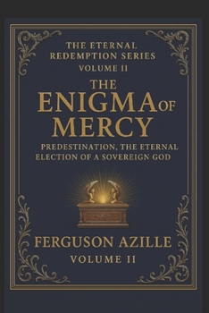 The Enigma Of Mercy: The Enigma of Mercy (Volume 2 of The Eternal Redemption Series): Predestination Explained — Understanding God’s Sovereign ... Exploring the great doctrines of Scripture)