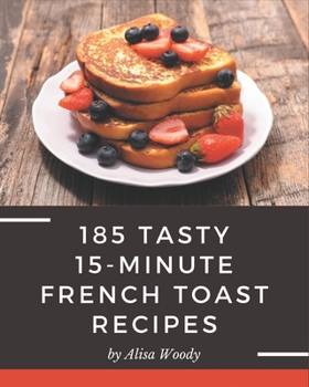 Paperback 185 Tasty 15-Minute French Toast Recipes: Keep Calm and Try 15-Minute French Toast Cookbook Book