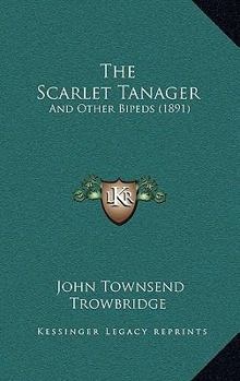 Paperback The Scarlet Tanager: And Other Bipeds (1891) Book