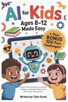 Paperback AI for Kids Ages 8-12 Made Easy: An Easy and Fun Introduction to Artificial Intelligence with Simple STEM Activities and Lessons for Young Learners Book