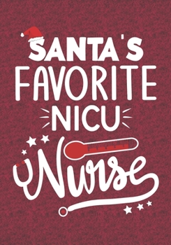 Santa's Favorite NICU Nurse: Blank Lined Journal Notebooks  Christmas Nurse  Gift Neonatal Nursing Student and Nurse Graduation,NICU Nurse life Xmas Gift For Favorite Nurse