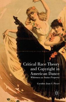 Paperback Critical Race Theory and Copyright in American Dance: Whiteness as Status Property Book