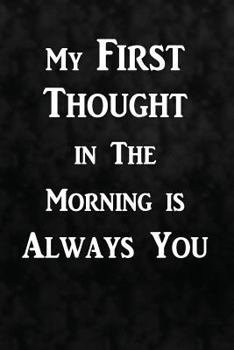 My first thought in the morning is always you: Writing Journal Lined, Diary, Notebook for Men & Women