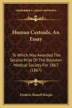 Human Cestoids: An Essay to Which Was Awarded the Second Prize of the Boylston Medical Society for 1867