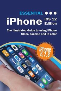 Paperback Essential iPhone iOS 12 Edition: The Illustrated Guide to Using iPhone Book